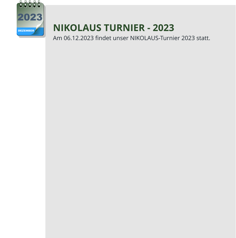 NIKOLAUS TURNIER - 2023 Am 06.12.2023 findet unser NIKOLAUS-Turnier 2023 statt. DEZEMBER 2023