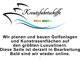 Wir planen und bauen Golfanlagen  und Kunstrasenflächen auf  den größten Luxuslinern. Diese Seite ist derzeit in Bearbeitung Bald sind wir wieder online. .